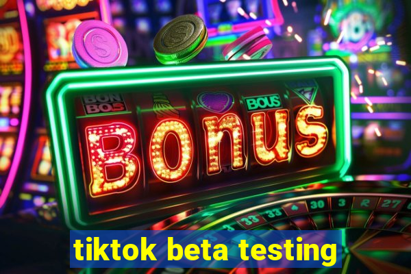 tiktok beta testing